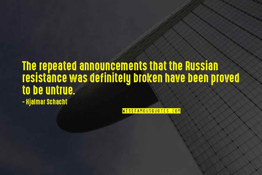 Zoyd Plas Quotes By Hjalmar Schacht: The repeated announcements that the Russian resistance was Zoyd Plas Quotes By Hjalmar Schacht: The repeated announcements that the Russian resistance was