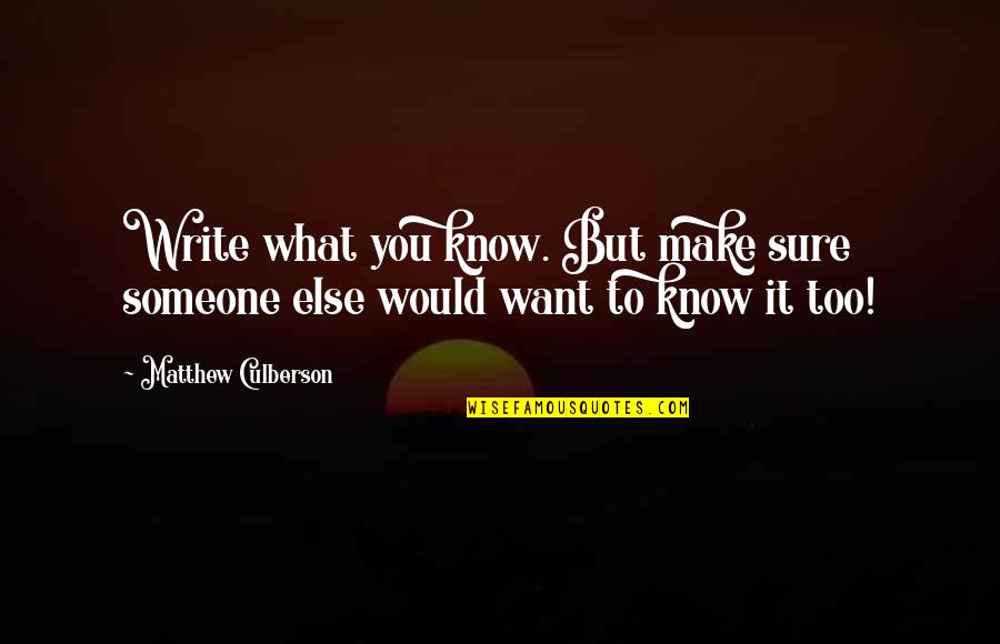 Zoyd Plas Quotes By Matthew Culberson: Write what you know. But make sure someone Zoyd Plas Quotes By Matthew Culberson: Write what you know. But make sure someone