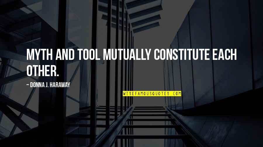 Zoyd Quotes By Donna J. Haraway: Myth and tool mutually constitute each other. Zoyd Quotes By Donna J. Haraway: Myth and tool mutually constitute each other.