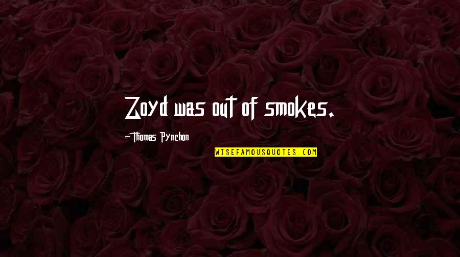 Zoyd Quotes By Thomas Pynchon: Zoyd was out of smokes. Zoyd Quotes By Thomas Pynchon: Zoyd was out of smokes.