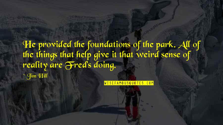 Zozefina Bejker Quotes By Jim Hill: He provided the foundations of the park. All Zozefina Bejker Quotes By Jim Hill: He provided the foundations of the park. All