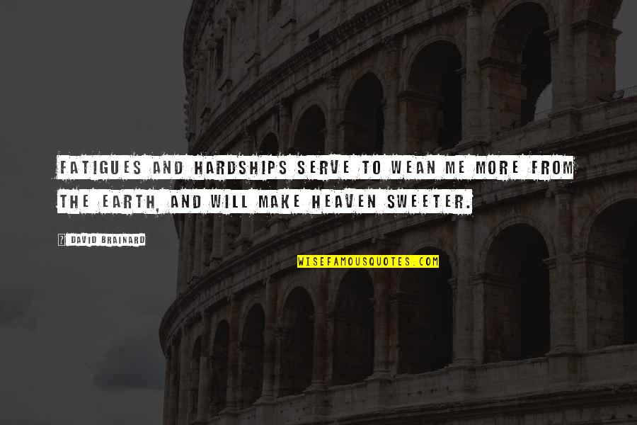 Zpadnout Quotes By David Brainard: Fatigues and hardships serve to wean me more Zpadnout Quotes By David Brainard: Fatigues and hardships serve to wean me more