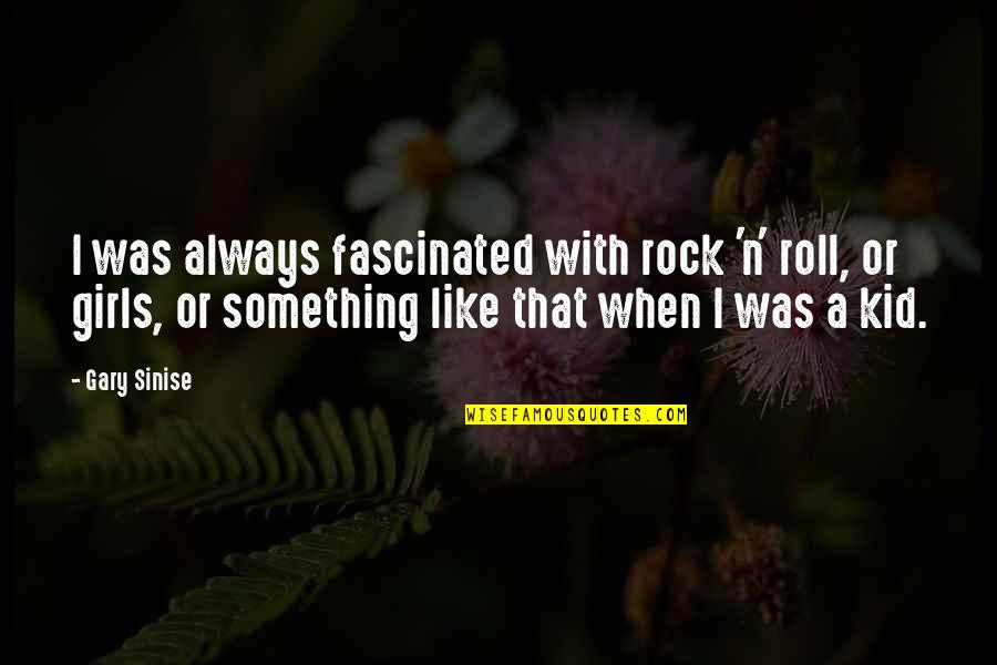 Zpadnout Quotes By Gary Sinise: I was always fascinated with rock 'n' roll, Zpadnout Quotes By Gary Sinise: I was always fascinated with rock 'n' roll,
