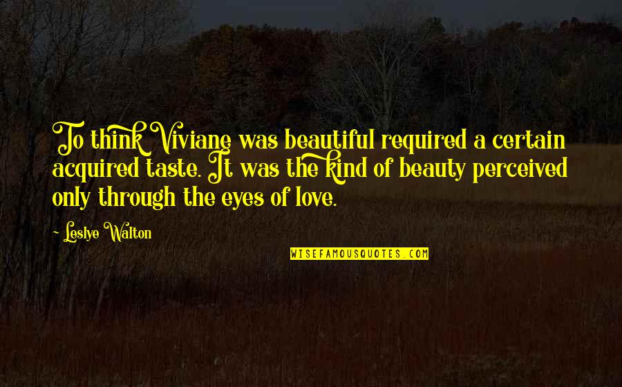 Zpas Quote Quotes By Leslye Walton: To think Viviane was beautiful required a certain Zpas Quote Quotes By Leslye Walton: To think Viviane was beautiful required a certain