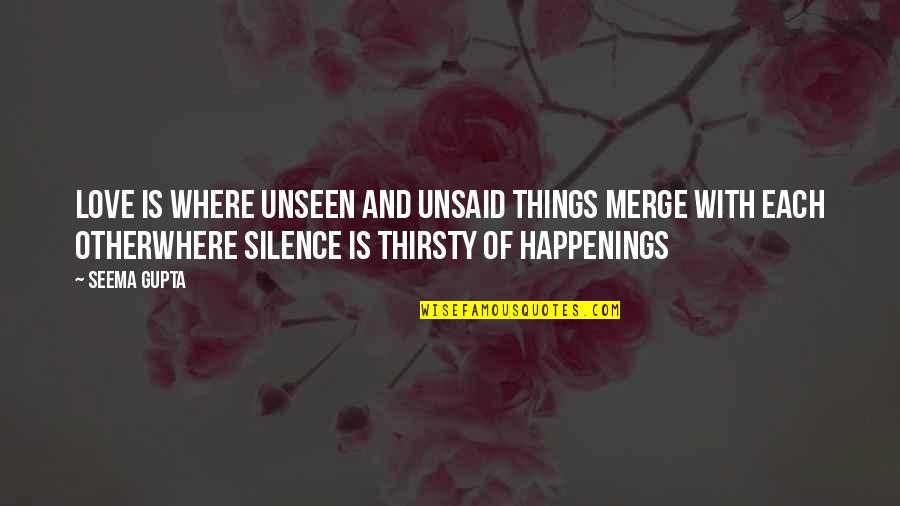 Zpas Quote Quotes By Seema Gupta: Love is where unseen and unsaid things merge