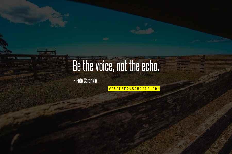 Zpt 90 Quotes By Pete Sprankle: Be the voice, not the echo. Zpt 90 Quotes By Pete Sprankle: Be the voice, not the echo.