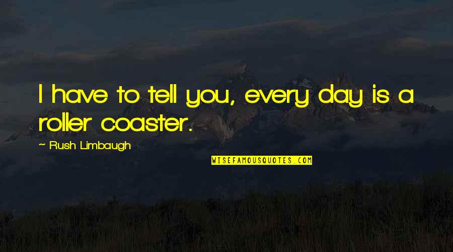 Zpt 90 Quotes By Rush Limbaugh: I have to tell you, every day is Zpt 90 Quotes By Rush Limbaugh: I have to tell you, every day is