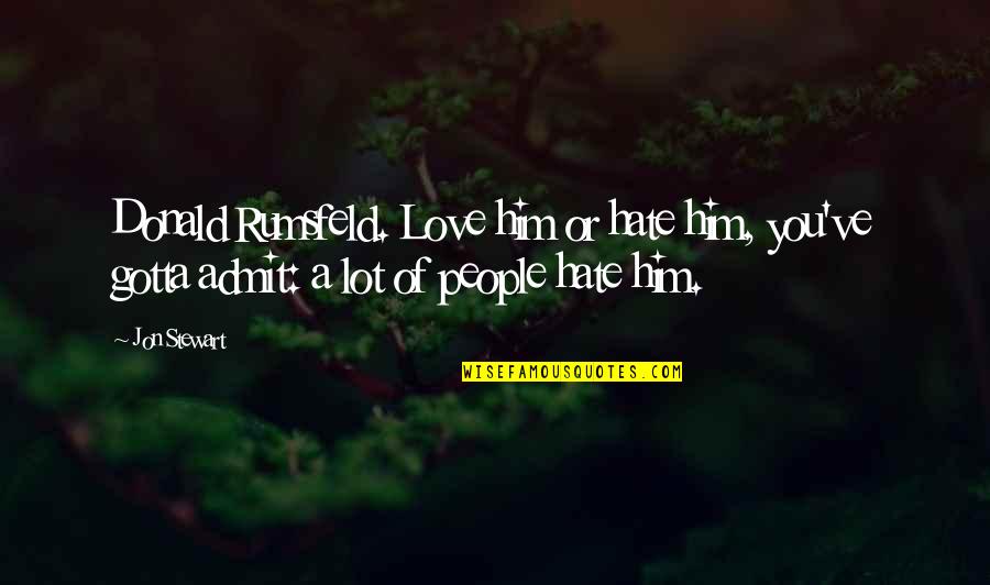 Zr N Hovez Ho Masa Quotes By Jon Stewart: Donald Rumsfeld. Love him or hate him, you've
