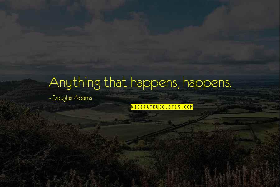 Zr N Spermi Quotes By Douglas Adams: Anything that happens, happens.