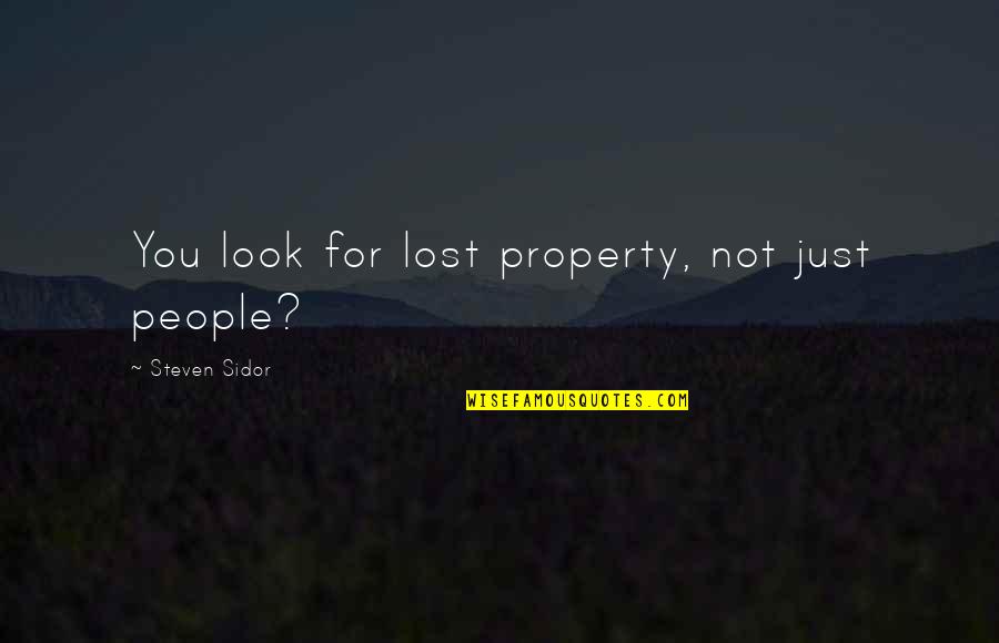 Zr Na Slovn K Quotes By Steven Sidor: You look for lost property, not just people? Zr Na Slovn K Quotes By Steven Sidor: You look for lost property, not just people?