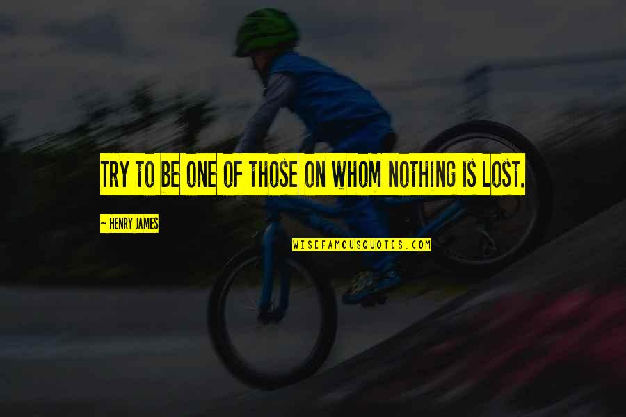 Zr Pur Quotes By Henry James: Try to be one of those on whom Zr Pur Quotes By Henry James: Try to be one of those on whom