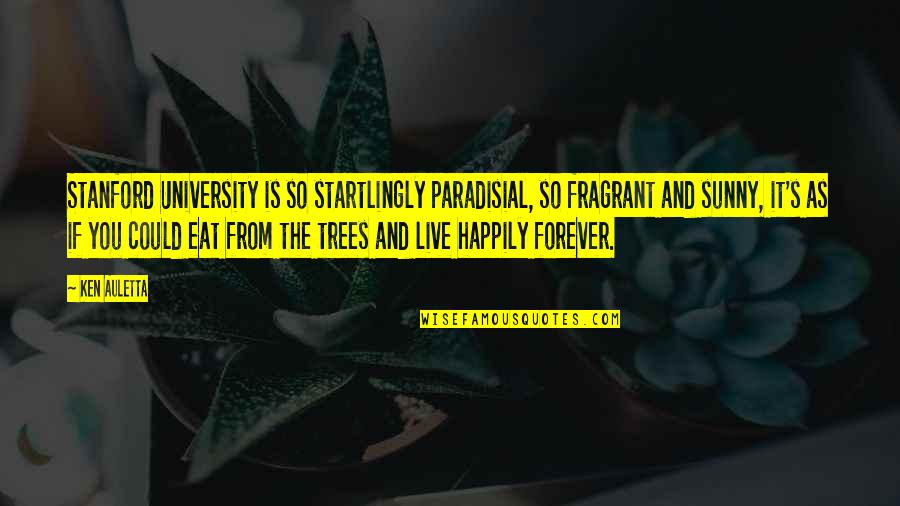 Zr Pur Quotes By Ken Auletta: Stanford University is so startlingly paradisial, so fragrant Zr Pur Quotes By Ken Auletta: Stanford University is so startlingly paradisial, so fragrant