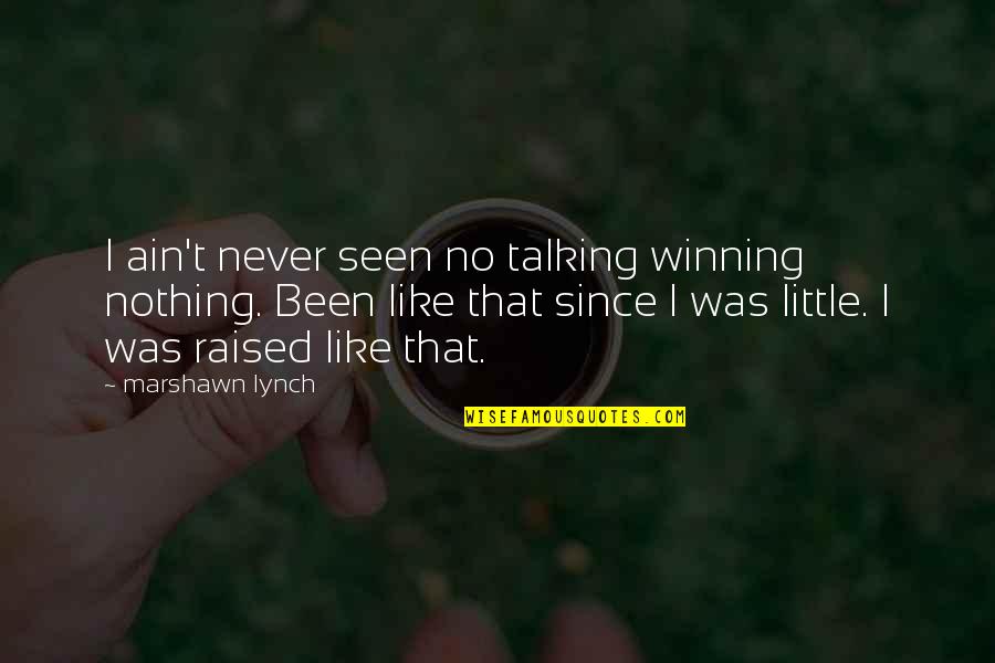 Zra Tpin Quotes By Marshawn Lynch: I ain't never seen no talking winning nothing. Zra Tpin Quotes By Marshawn Lynch: I ain't never seen no talking winning nothing.