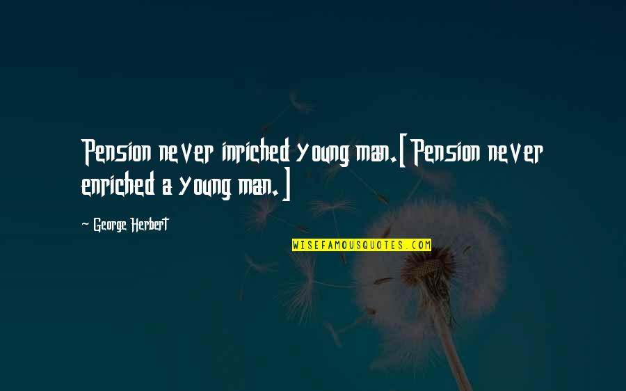 Zrada A Pomsta Quotes By George Herbert: Pension never inriched young man.[Pension never enriched a