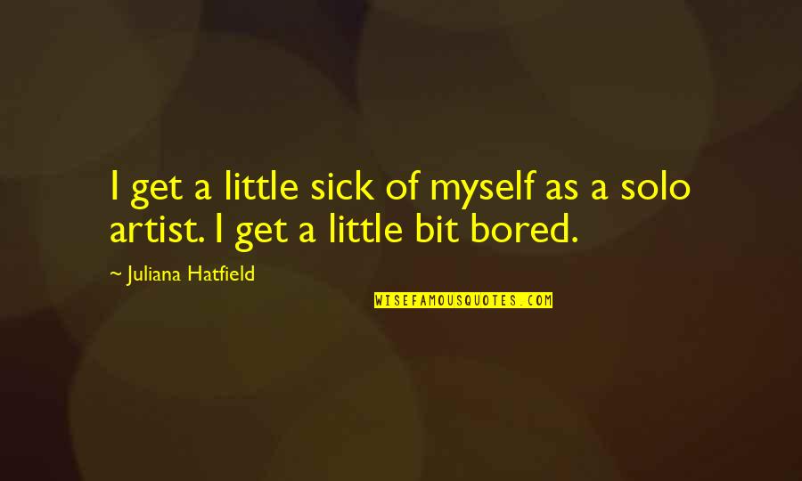 Zrakovi Quotes By Juliana Hatfield: I get a little sick of myself as