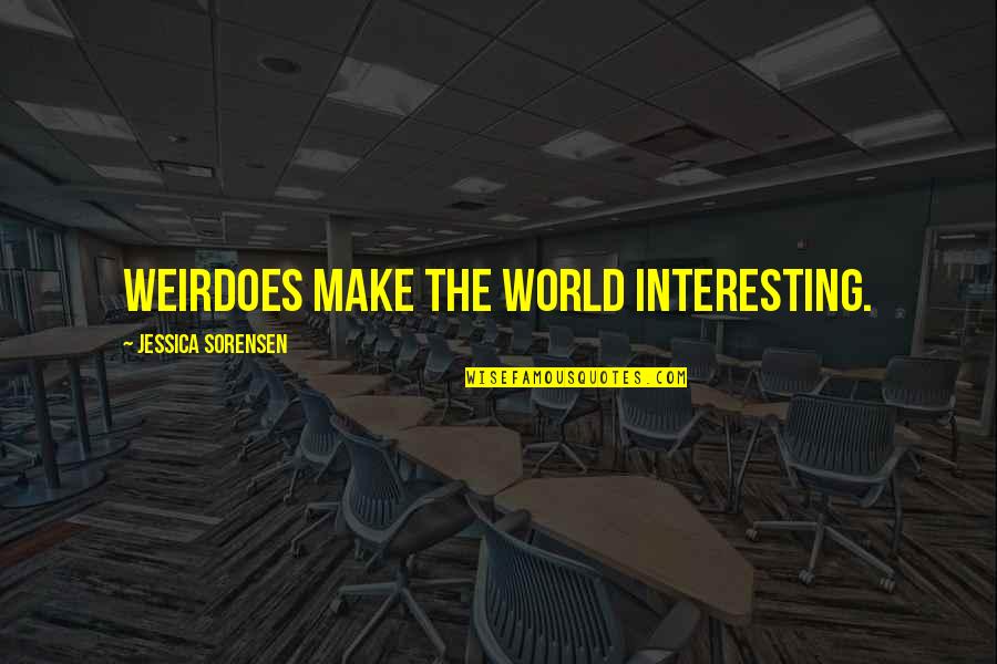 Zral Flirt Quotes By Jessica Sorensen: Weirdoes make the world interesting.