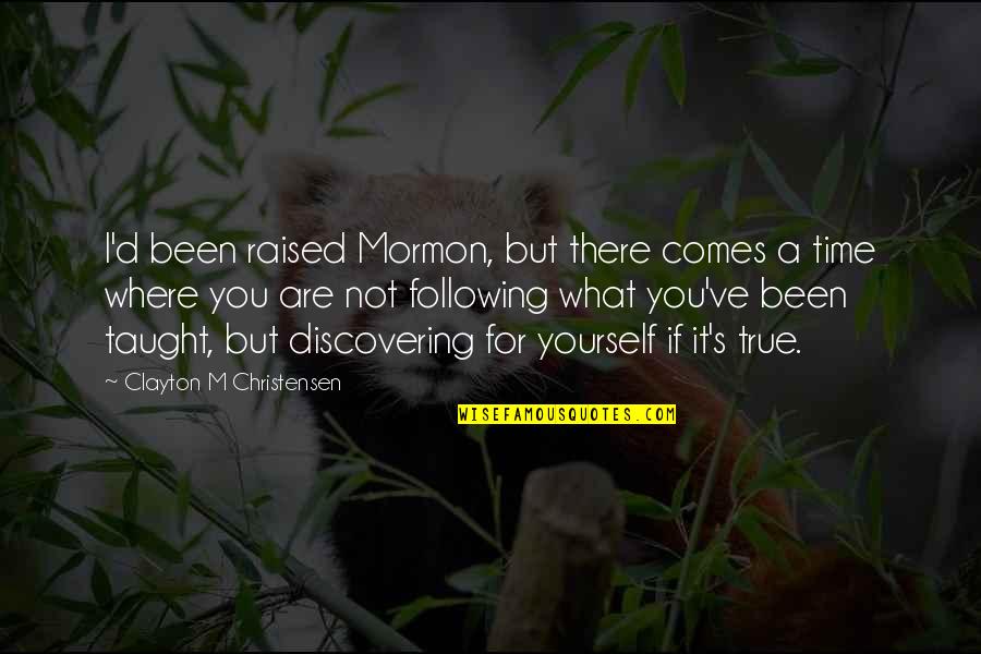 Zraly's Quotes By Clayton M Christensen: I'd been raised Mormon, but there comes a