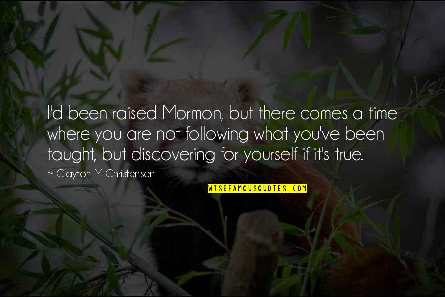 Zraly's Quotes By Clayton M Christensen: I'd been raised Mormon, but there comes a Zraly's Quotes By Clayton M Christensen: I'd been raised Mormon, but there comes a