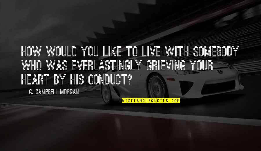 Zraly's Quotes By G. Campbell Morgan: How would you like to live with somebody Zraly's Quotes By G. Campbell Morgan: How would you like to live with somebody