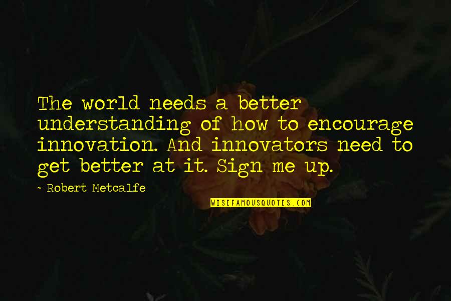 Zraly's Quotes By Robert Metcalfe: The world needs a better understanding of how Zraly's Quotes By Robert Metcalfe: The world needs a better understanding of how