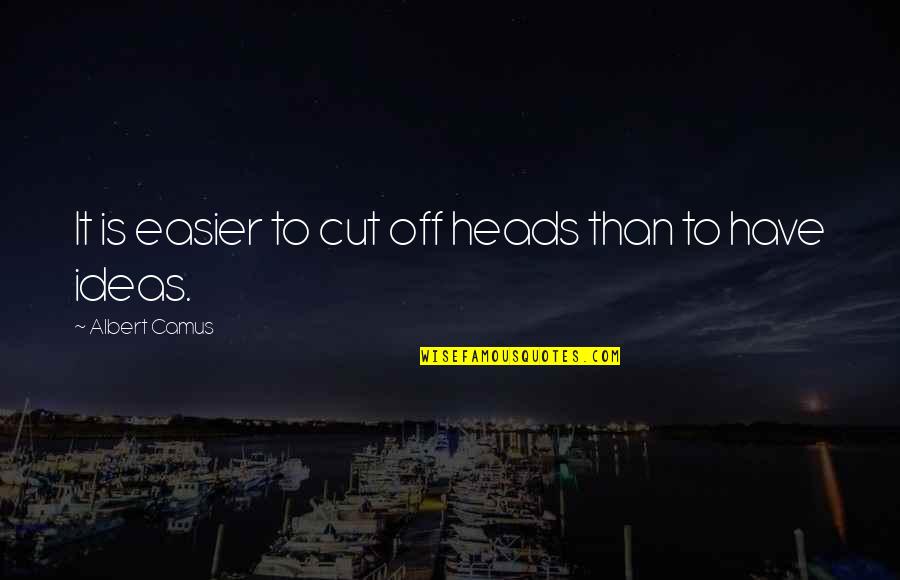 Zrebar Hawramy Quotes By Albert Camus: It is easier to cut off heads than