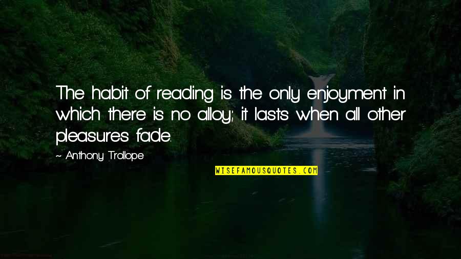Zrebar Lake Quotes By Anthony Trollope: The habit of reading is the only enjoyment