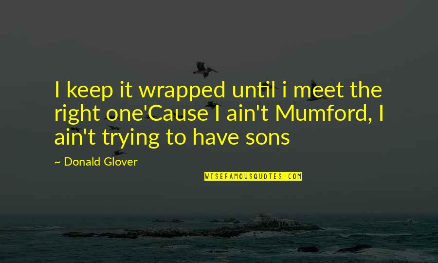 Zreik Hani Quotes By Donald Glover: I keep it wrapped until i meet the Zreik Hani Quotes By Donald Glover: I keep it wrapped until i meet the