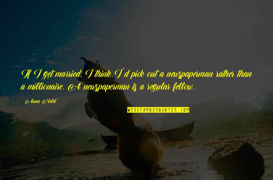 Zrela Rabarbara Quotes By Anna Held: If I get married, I think I'd pick Zrela Rabarbara Quotes By Anna Held: If I get married, I think I'd pick