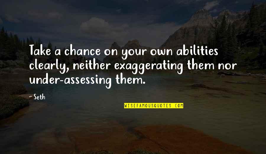 Zrela Rabarbara Quotes By Seth: Take a chance on your own abilities clearly, Zrela Rabarbara Quotes By Seth: Take a chance on your own abilities clearly,