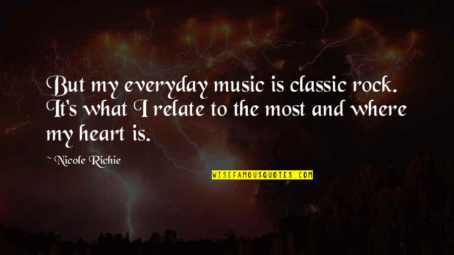 Zrele Dame Quotes By Nicole Richie: But my everyday music is classic rock. It's Zrele Dame Quotes By Nicole Richie: But my everyday music is classic rock. It's