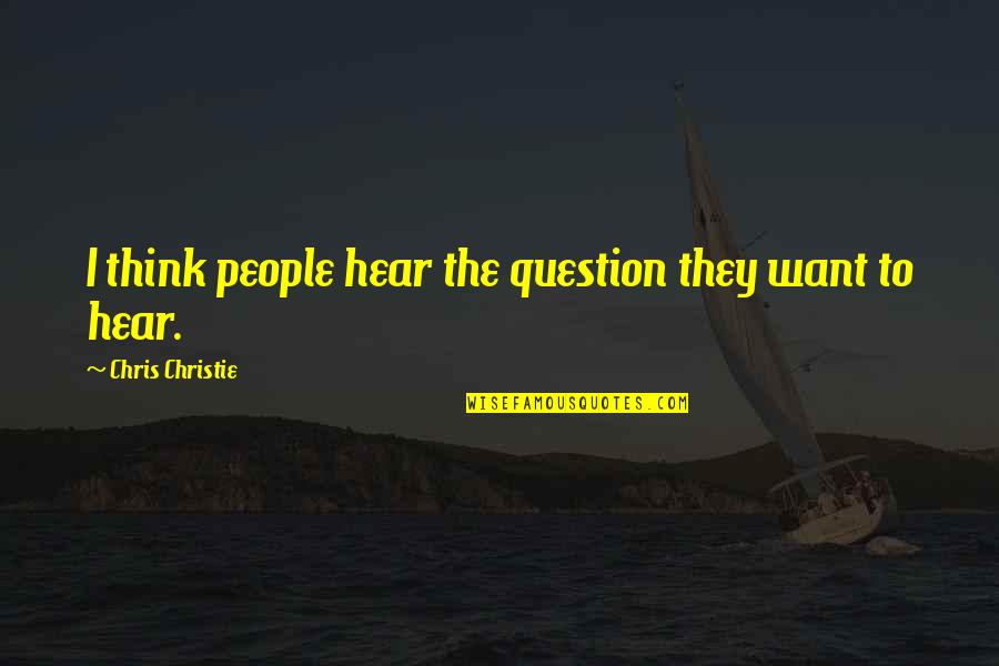 Zren Quotes By Chris Christie: I think people hear the question they want