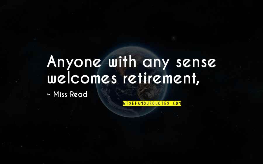 Zrent Quotes By Miss Read: Anyone with any sense welcomes retirement, Zrent Quotes By Miss Read: Anyone with any sense welcomes retirement,