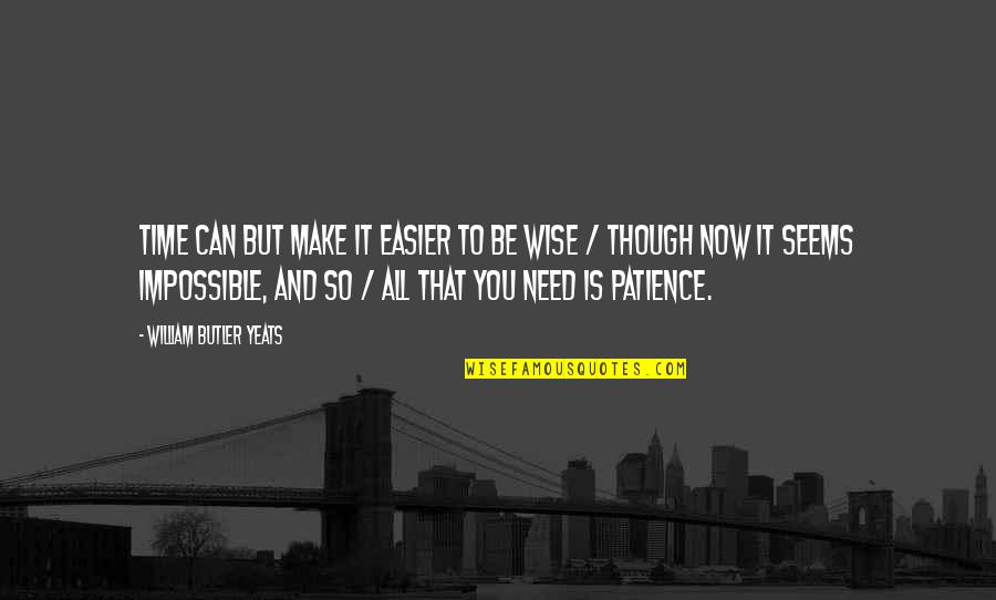 Zrh Time Quotes By William Butler Yeats: Time can but make it easier to be