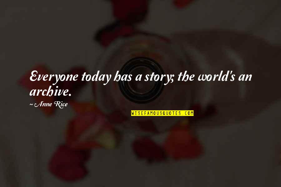 Zrike Quotes By Anne Rice: Everyone today has a story; the world's an