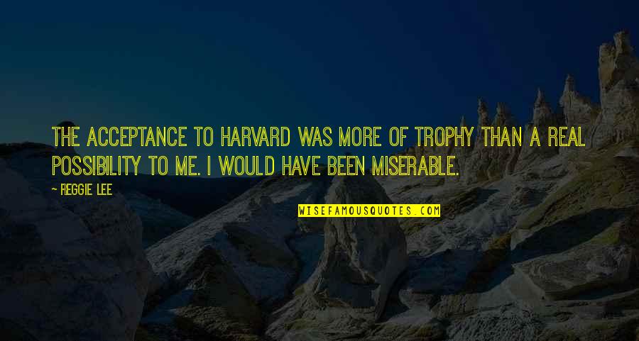 Zrimm Quotes By Reggie Lee: The acceptance to Harvard was more of trophy
