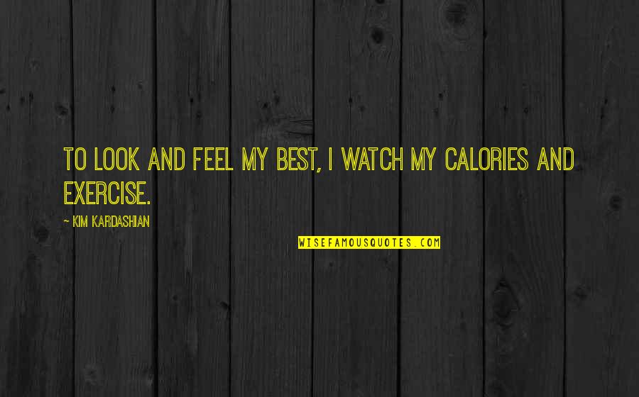 Zrinski Family Quotes By Kim Kardashian: To look and feel my best, I watch Zrinski Family Quotes By Kim Kardashian: To look and feel my best, I watch