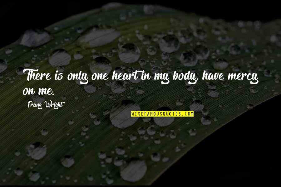 Zritax Quotes By Franz Wright: There is only one heart in my body,