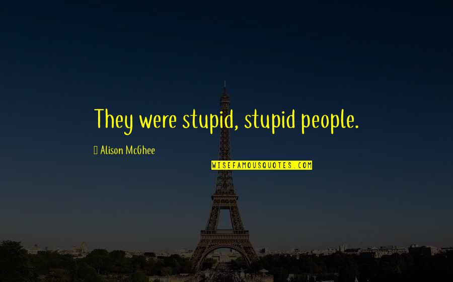 Zrittx Quotes By Alison McGhee: They were stupid, stupid people. Zrittx Quotes By Alison McGhee: They were stupid, stupid people.