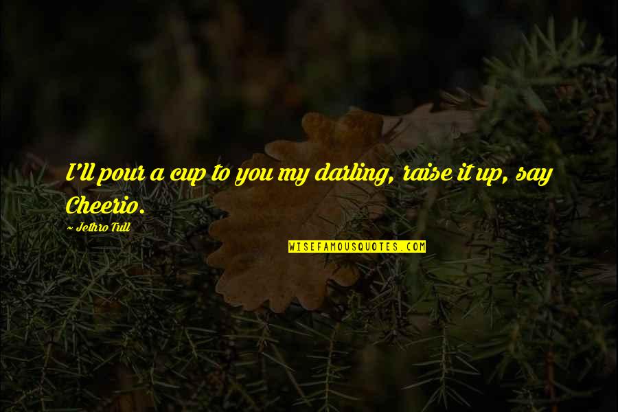 Zrittx Quotes By Jethro Tull: I'll pour a cup to you my darling,