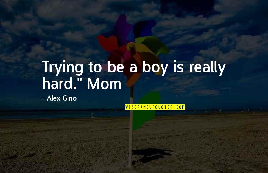 Zrkadielko Quotes By Alex Gino: Trying to be a boy is really hard."