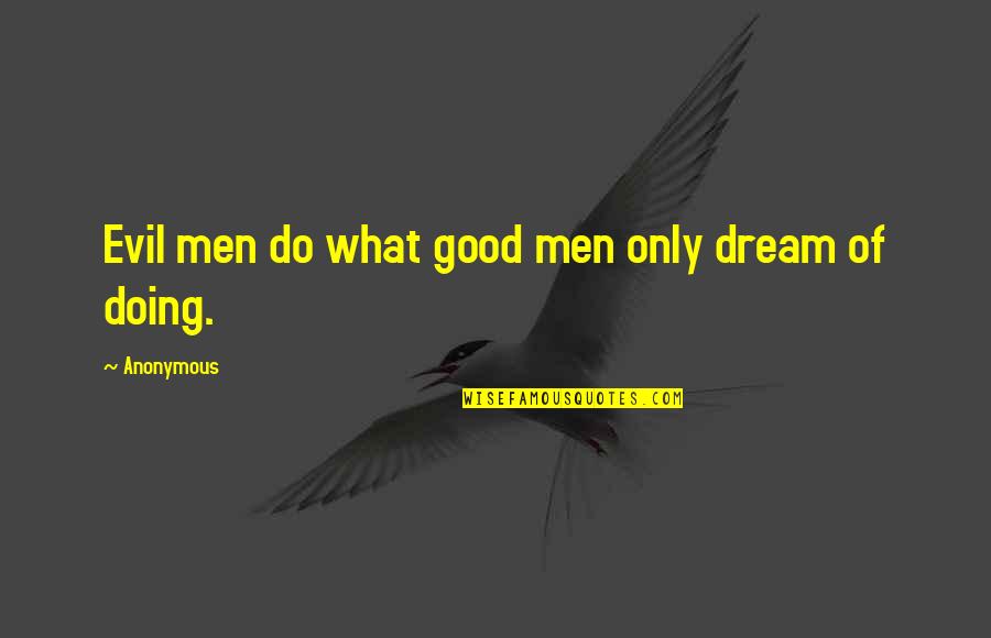 Zrkadielko Quotes By Anonymous: Evil men do what good men only dream