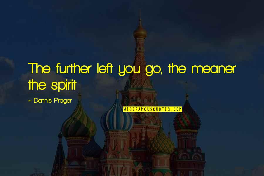 Zrkadielko Quotes By Dennis Prager: The further left you go, the meaner the