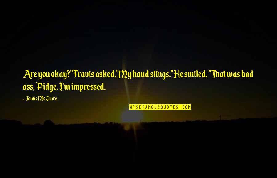 Zrkadielko Quotes By Jamie McGuire: Are you okay?" Travis asked."My hand stings."He smiled.