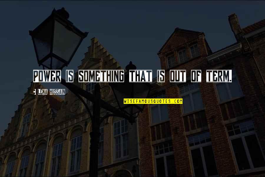 Zrkadielko Quotes By Lena Hussain: Power is something that is out of term.