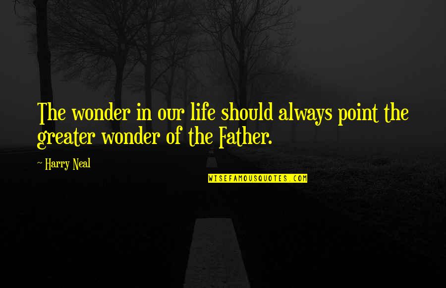 Zrnic Regular Quotes By Harry Neal: The wonder in our life should always point