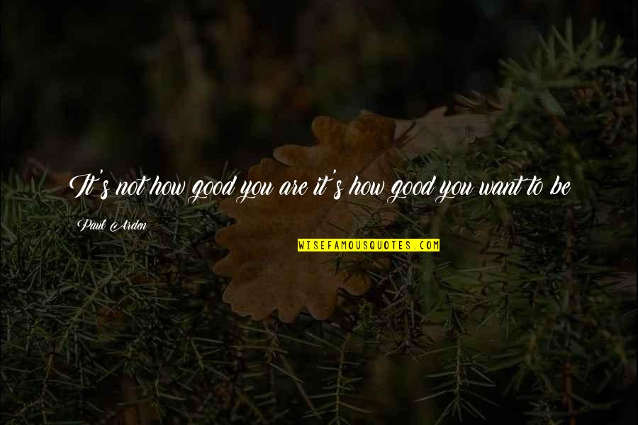 Zrobisz Quotes By Paul Arden: It's not how good you are it's how