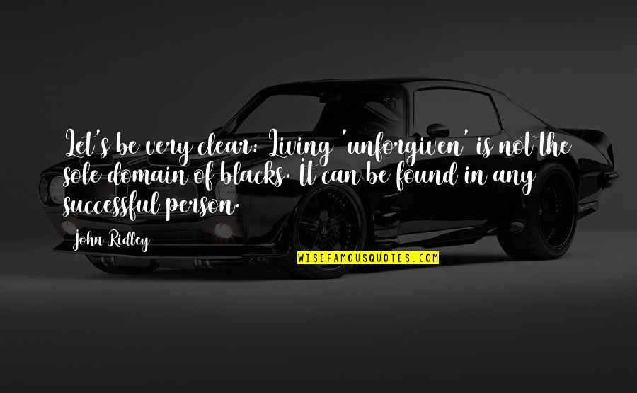 Zrovnavacky Quotes By John Ridley: Let's be very clear: Living 'unforgiven' is not Zrovnavacky Quotes By John Ridley: Let's be very clear: Living 'unforgiven' is not