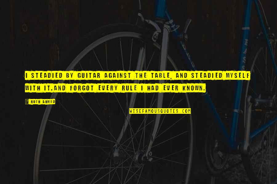 Zrovnopravneni Quotes By Ruth Ahmed: I steadied by guitar against the table, and Zrovnopravneni Quotes By Ruth Ahmed: I steadied by guitar against the table, and