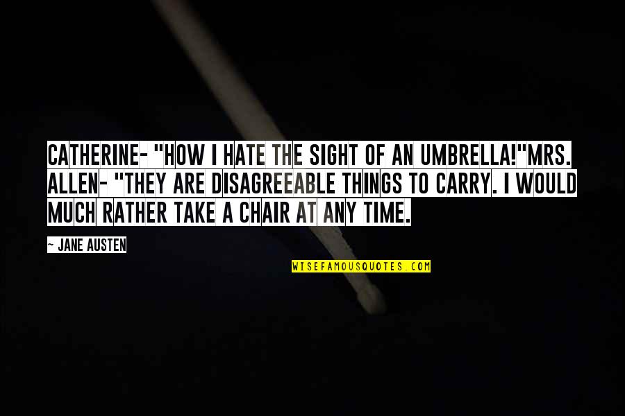 Zrywanie Quotes By Jane Austen: Catherine- "How I hate the sight of an