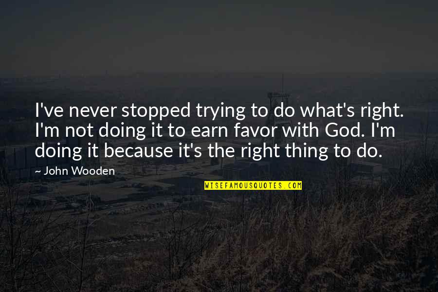 Zrywanie Quotes By John Wooden: I've never stopped trying to do what's right. Zrywanie Quotes By John Wooden: I've never stopped trying to do what's right.